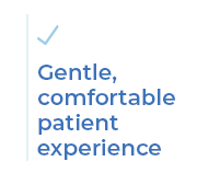 Gentle, comfortable patient experience